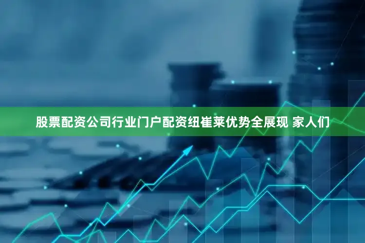 股票配资公司行业门户配资纽崔莱优势全展现 家人们