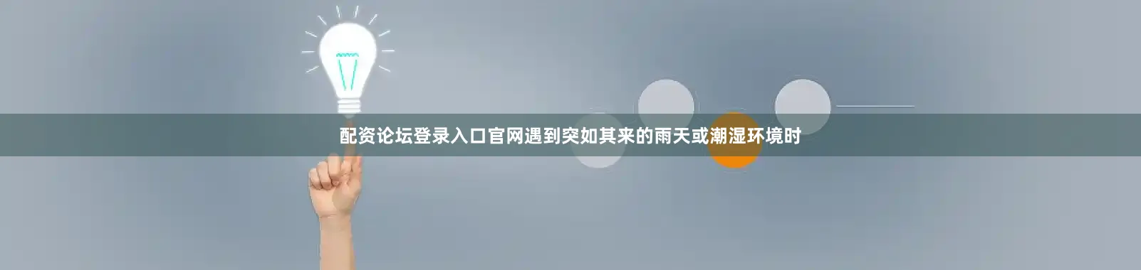 配资论坛登录入口官网遇到突如其来的雨天或潮湿环境时