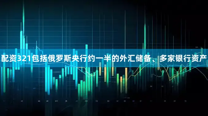 配资321包括俄罗斯央行约一半的外汇储备、多家银行资产