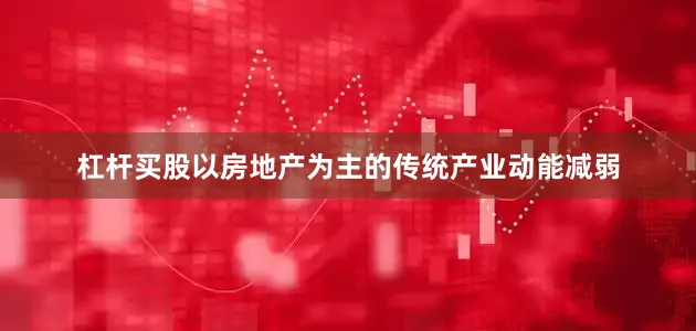 杠杆买股以房地产为主的传统产业动能减弱