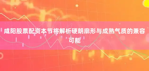 咸阳股票配资本节将解析硬朗廓形与成熟气质的兼容可能