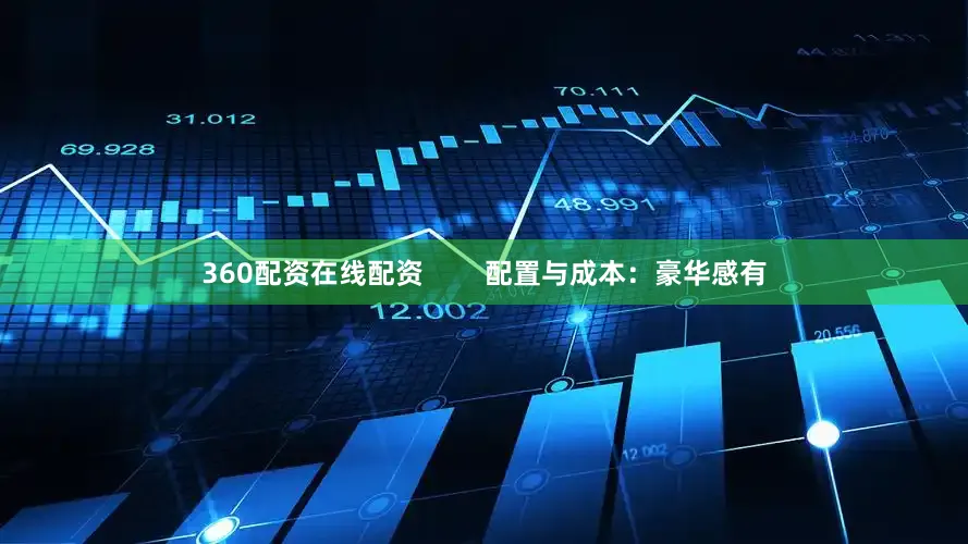 360配资在线配资        配置与成本：豪华感有